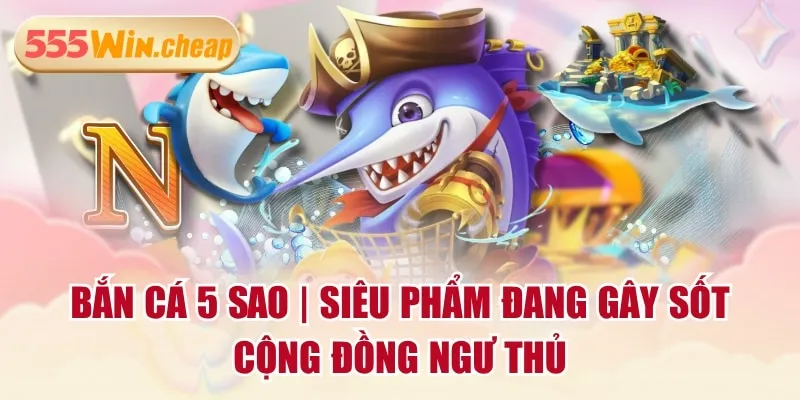 Sức hút đặc biệt của Bắn Cá 5 Sao